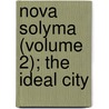 Nova Solyma (Volume 2); The Ideal City by John John Milton