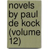 Novels By Paul De Kock (Volume 12) by Paul De Kock