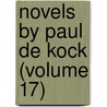 Novels By Paul De Kock (Volume 17) by Ch Paul De Kock