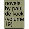 Novels By Paul De Kock (Volume 19) door Ch Paul De Kock