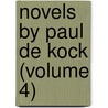 Novels By Paul De Kock (Volume 4) door Ch Paul De Kock