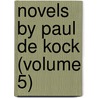 Novels By Paul De Kock (Volume 5) door Ch Paul De Kock