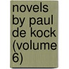 Novels By Paul De Kock (Volume 6) by Paul De Kock