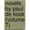 Novels By Paul De Kock (Volume 7) door Ch Paul De Kock