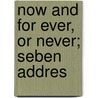 Now And For Ever, Or Never; Seben Addres door T. Shuldham Henry