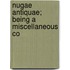 Nugae Antiquae; Being A Miscellaneous Co