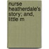 Nurse Heatherdale's Story; And, Little M