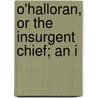 O'Halloran, Or The Insurgent Chief; An I door James M'Henry