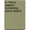 O. Henry Papers - Containing Some Sketch by George MacAdam