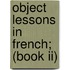 Object Lessons In French; (Book Ii)