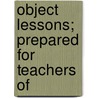 Object Lessons; Prepared For Teachers Of door Adonijah Strong Welch