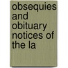 Obsequies And Obituary Notices Of The La by Unknown