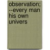 Observation; --Every Man His Own Univers door Russell Herman Conwell