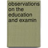 Observations On The Education And Examin door Richard Quain