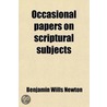 Occasional Papers On Scriptural Subjects door Benjamin Willis Newton