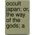 Occult Japan; Or, The Way Of The Gods; A