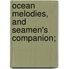 Ocean Melodies, And Seamen's Companion; door Phineas Stowe
