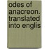 Odes Of Anacreon. Translated Into Englis