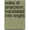 Odes Of Anacreon. Translated Into Englis door Anacreon