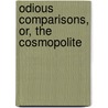 Odious Comparisons, Or, The Cosmopolite door John Richard Digby Beste