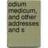 Odium Medicum, And Other Addresses And S