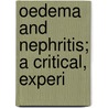 Oedema And Nephritis; A Critical, Experi by Martin Henry Fischer