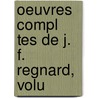 Oeuvres Compl Tes De J. F. Regnard, Volu door Jean Franï¿½Ois Regnard