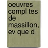 Oeuvres Compl Tes De Massillon, Ev Que D door Jean Baptiste Massillon