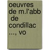 Oeuvres De M.L'Abb  De Condillac ..., Vo door Etienne Bonnot de Condillac