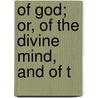 Of God; Or, Of The Divine Mind, And Of T by John Penrose