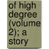 Of High Degree (Volume 2); A Story
