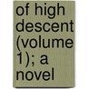Of High Descent (Volume 1); A Novel by George Manville Fenn