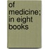 Of Medicine; In Eight Books
