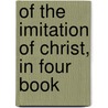 Of The Imitation Of Christ, In Four Book door Unknown Author