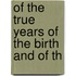 Of The True Years Of The Birth And Of Th