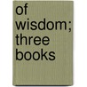 Of Wisdom; Three Books door Pierre Charron