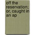 Off The Reservation; Or, Caught In An Ap