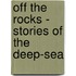 Off The Rocks - Stories Of The Deep-Sea