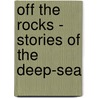 Off The Rocks - Stories Of The Deep-Sea by Sir Wilfred Thomason Grenfell