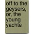 Off To The Geysers, Or, The Young Yachte