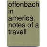 Offenbach In America. Notes Of A Travell door Jacques Offenbach
