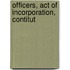 Officers, Act Of Incorporation, Contitut