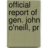 Official Report Of Gen. John O'Neill, Pr by Professor John O'Neill