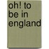 Oh! To Be In England