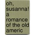 Oh, Susanna! A Romance Of The Old Americ