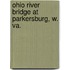 Ohio River Bridge At Parkersburg, W. Va.