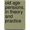 Old Age Pensions, In Theory And Practice door William Sutherland