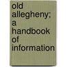 Old Allegheny; A Handbook Of Information door Dallas Malone Stephens