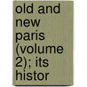 Old And New Paris (Volume 2); Its Histor by Henry Sutherland Edwards