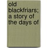 Old Blackfriars; A Story Of The Days Of door Beatrice Marshall